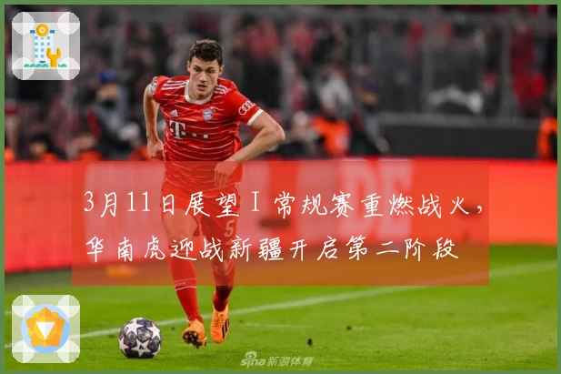 3月11日展望 I 常规赛重燃战火，华南虎迎战新疆开启第二阶段