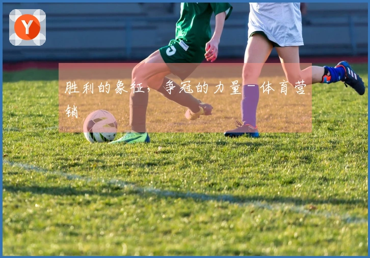 胜利的象征，争冠的力量 - 体育营销