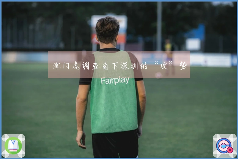 津门虎调查南下深圳的“攻”势